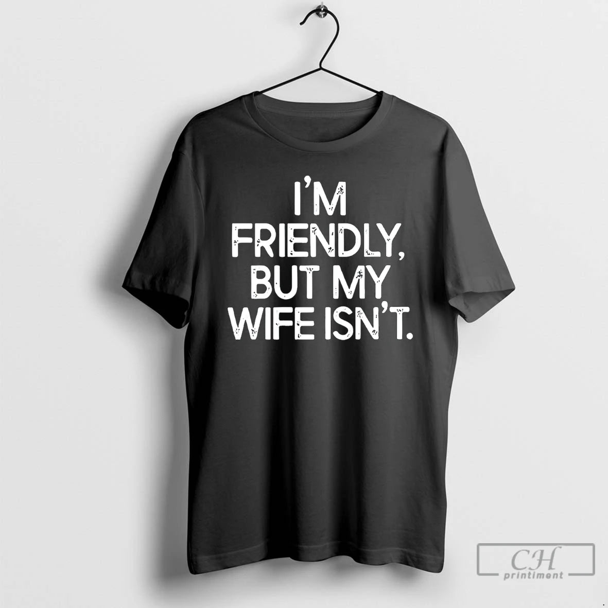Classic Im Friendly But My Wife Isnt