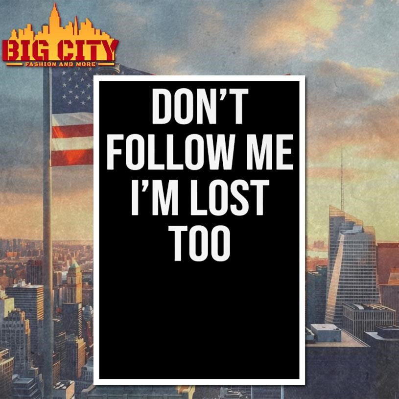 Don’t Follow Me I’m Lost Too Shirt