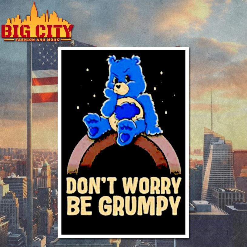 Grumpy Bear Don’t Worry Be Grumpy graphic shirt
