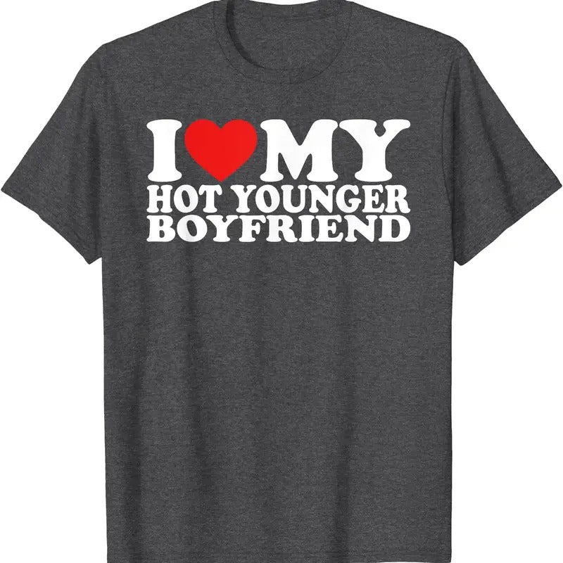 I Love My Hot Younger Boyfriend, I Heart My Boyfriend T-Shirt | Unisex Cotton Tee, Size S-5XL Hoodie, Sweatshirt