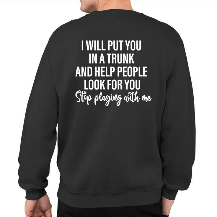 I Will Put You In A Trunk And Help People Look For You Stop Playing With Me Sweatshirt, Dark Humor Sweater, Unisex Long...