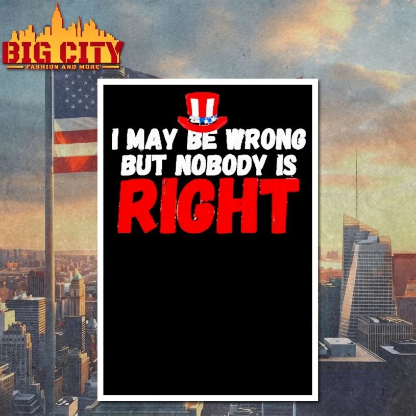 I may be wrong but nobody is right Uncle Sam hat shirt