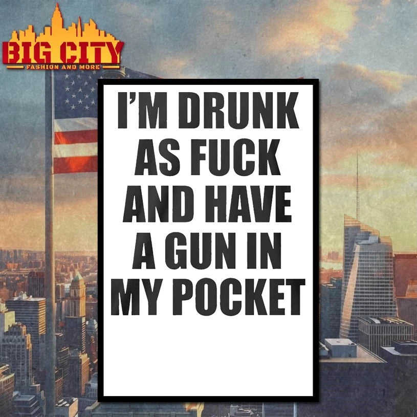 I’m Drunk As Fuck And Have A Gun In My Pocket Text shirt