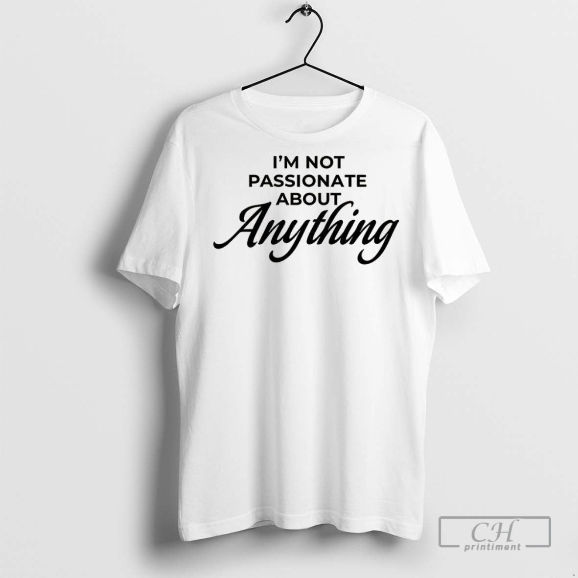 Im Not Passionate About Anything T Shirts
