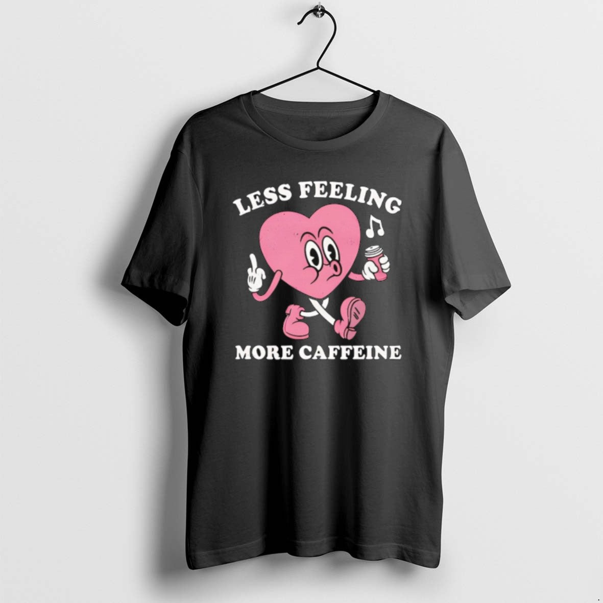 Less Feeling More Caffeine Heart T Shirts