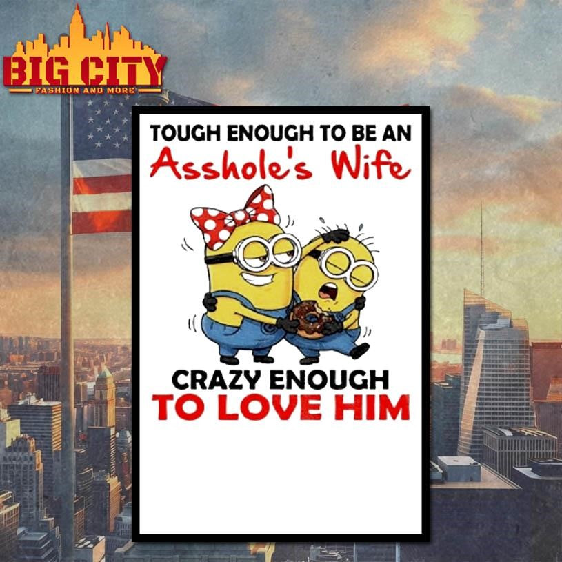 Minion Tough Enough To Be An Assholes Wife Crazy Enough To Love Him Shirt