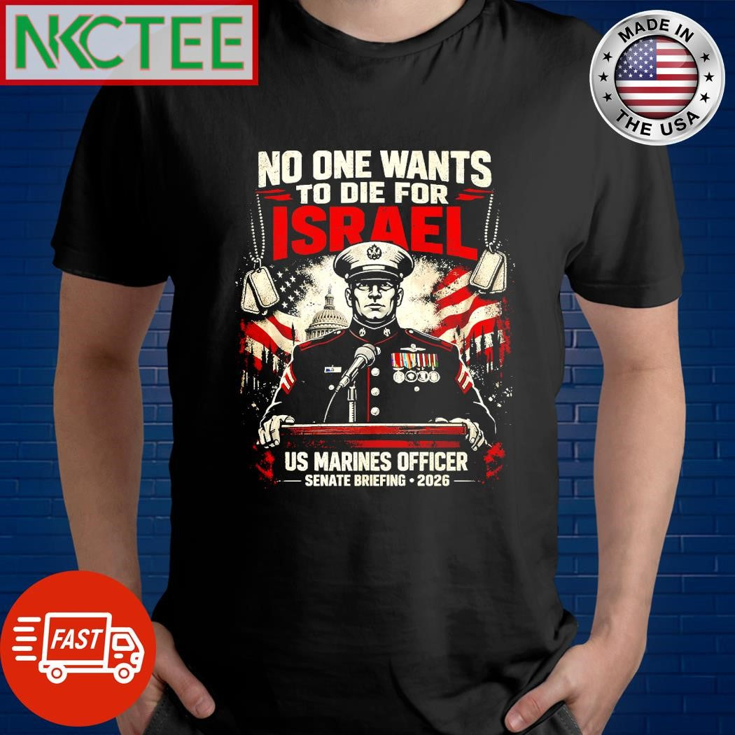 No One Want To Die For Israel US Marines Officer senate briefing 2026 tee