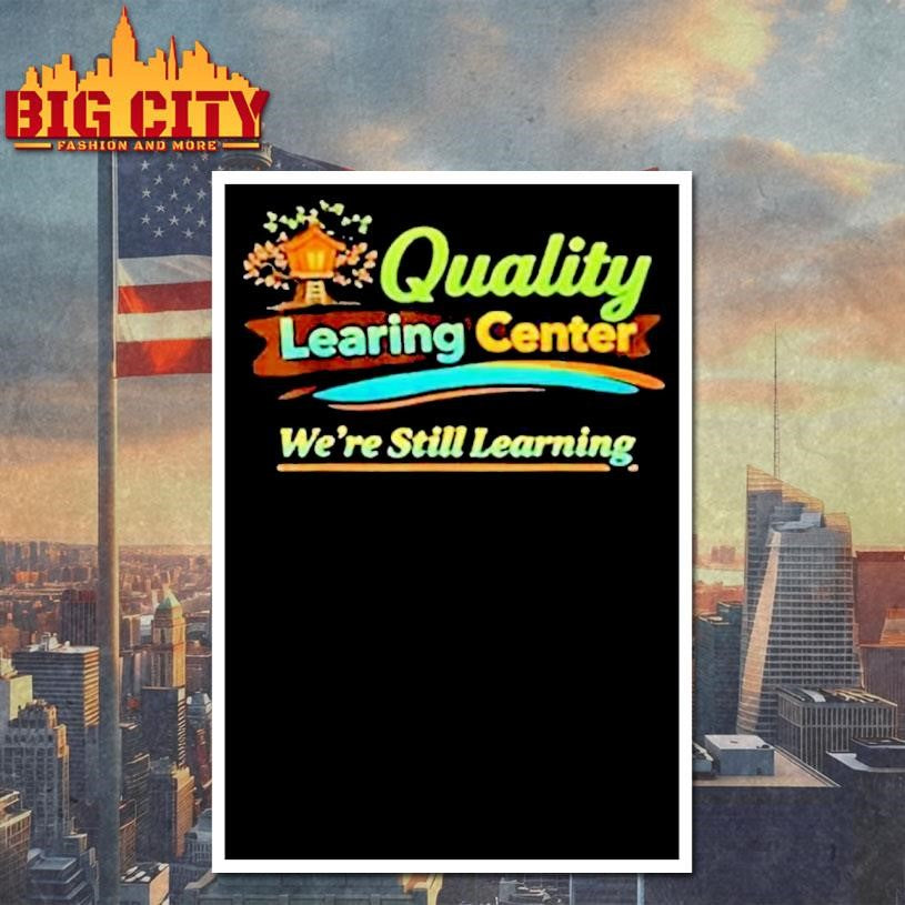 Quality Learning Center We Are Still Learning Shirt