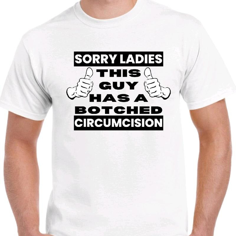 Sorry Ladies: This guy has a botched circumcision T- Menswear Cotton Tshirt shirt meme funny tiktok shop sza graphic...