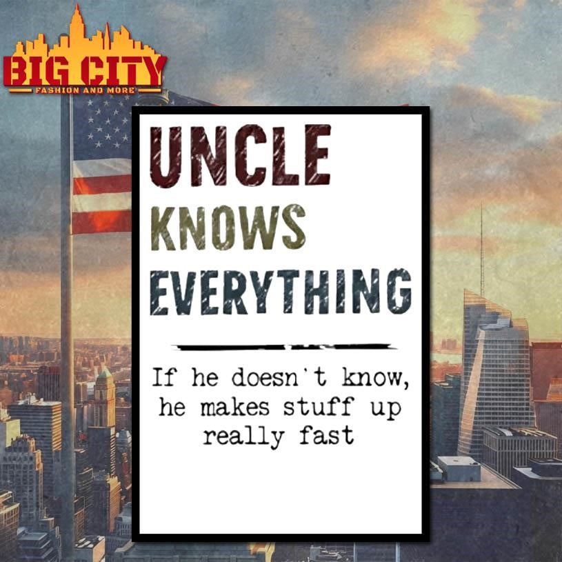 Uncle Knows Everything If He Doesnt Know He Makes Stuff Up Really Fast Shirt