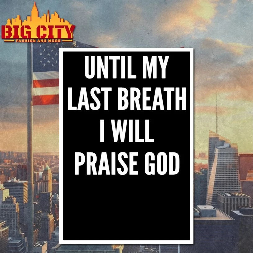 Until My Last Breath I Will Praise God Shirt