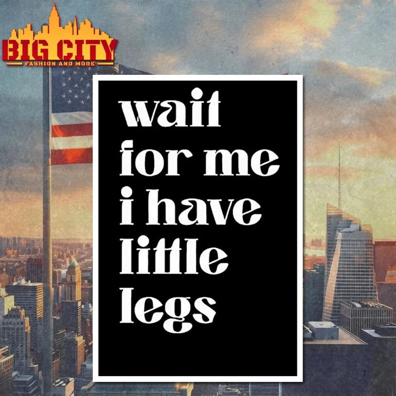 Wait for me i have little legs humor saying shirt