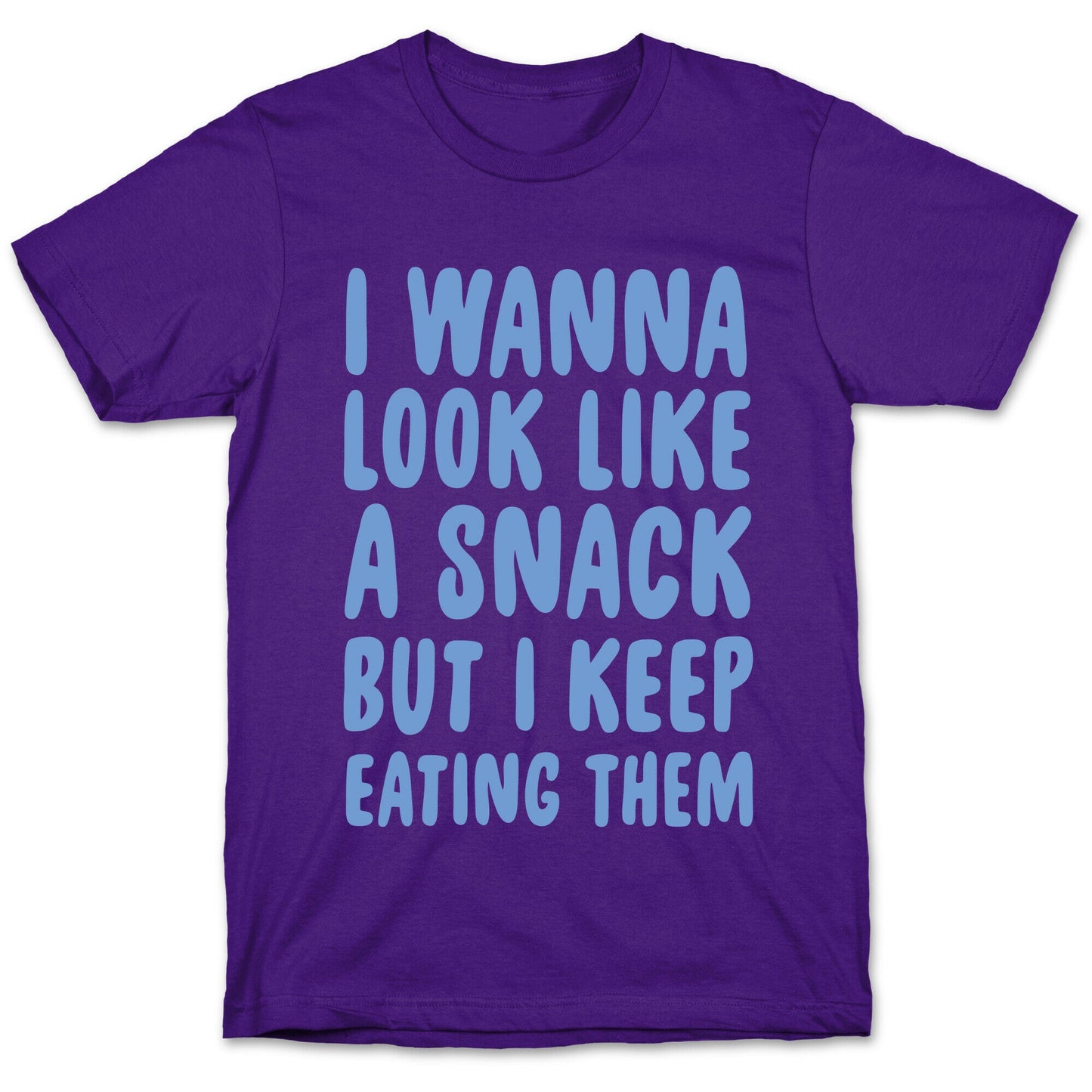 I Wanna Look Like a Snack But I Keep Eating Them T-Shirt