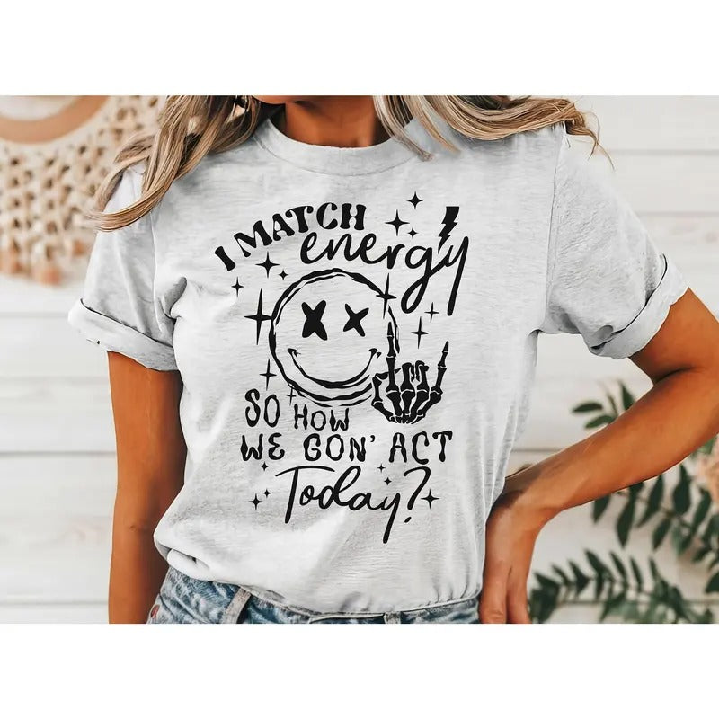 #016 I Match Energy So How We Gon' Act Today  - Print Unisex Crew neck Tee T-shirt Hoodie, Sweatshirt | WearSparks.com