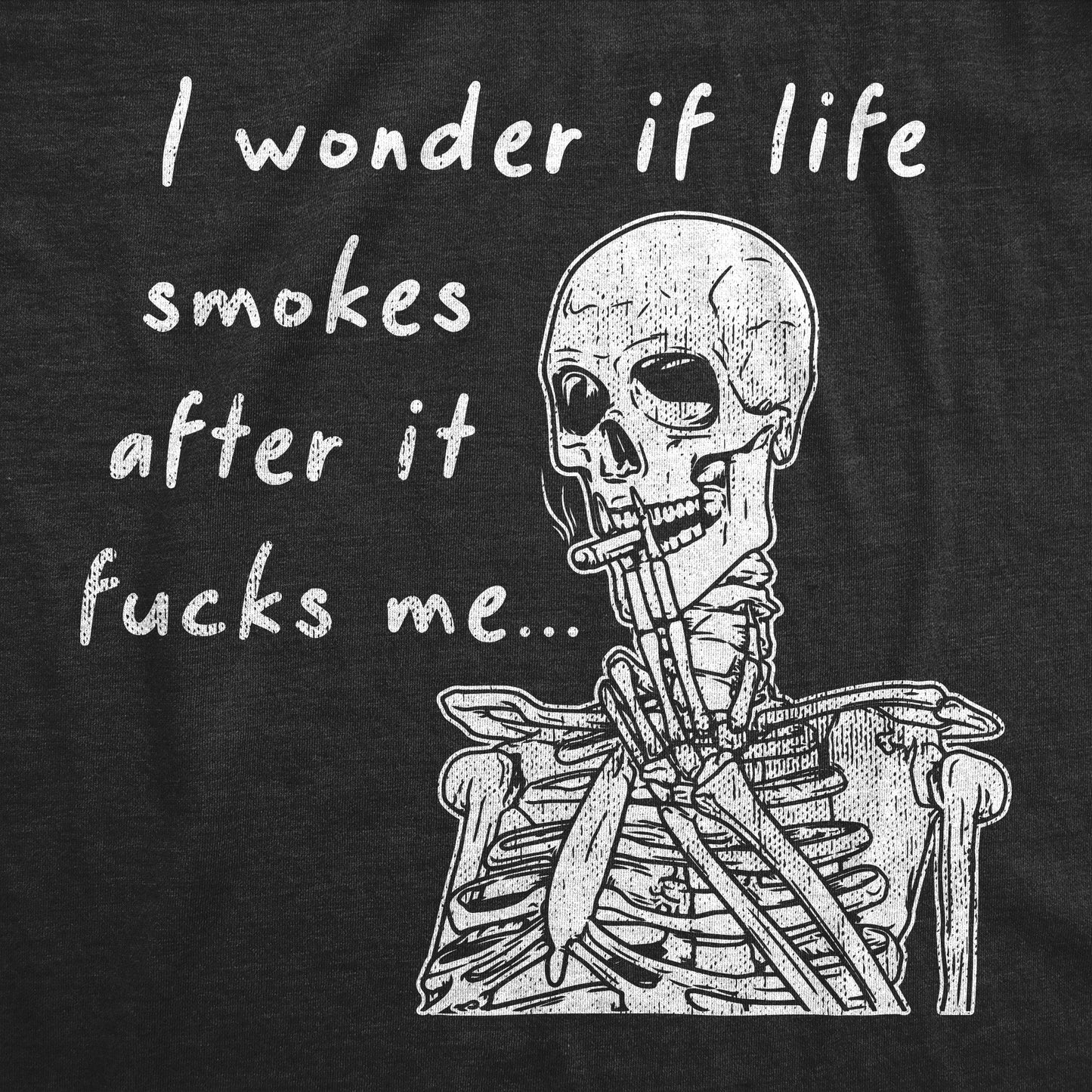 I Wonder If Life Smokes After It Fucks Me Men's T Shirt Hoodie, Sweatshirt | WearSparks.com (Image 2)