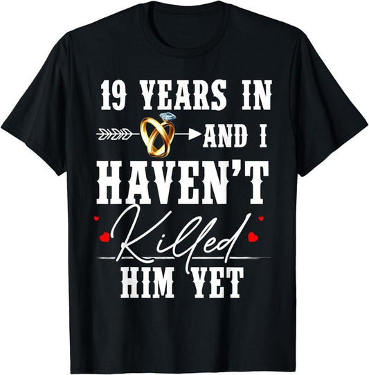 [100% Cotton] 19th Anniversary 19 Year In And I Haven't Killed Him Yet T-Shirt Hoodie, Sweatshirt | WearSparks.com