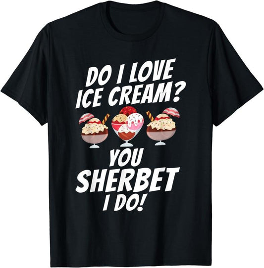 [100% Cotton] Do i love Ice Cream you Sherbet i do funny Ice Cream T-Shirt Hoodie, Sweatshirt | WearSparks.com
