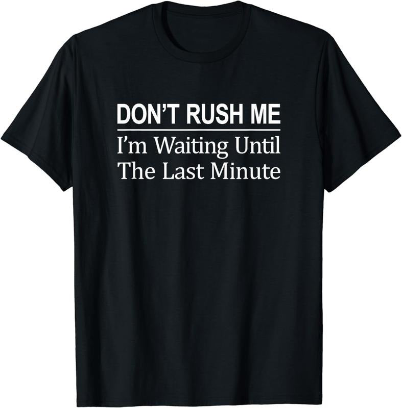 [100% Cotton] Don't Rush Me - I'm Waiting Until The Last Minute - T-Shirt Hoodie, Sweatshirt | WearSparks.com