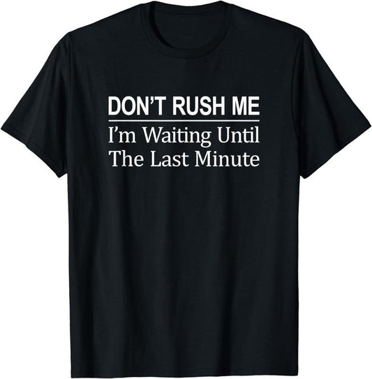 [100% Cotton] Don't Rush Me - I'm Waiting Until The Last Minute - T-Shirt Hoodie, Sweatshirt | WearSparks.com