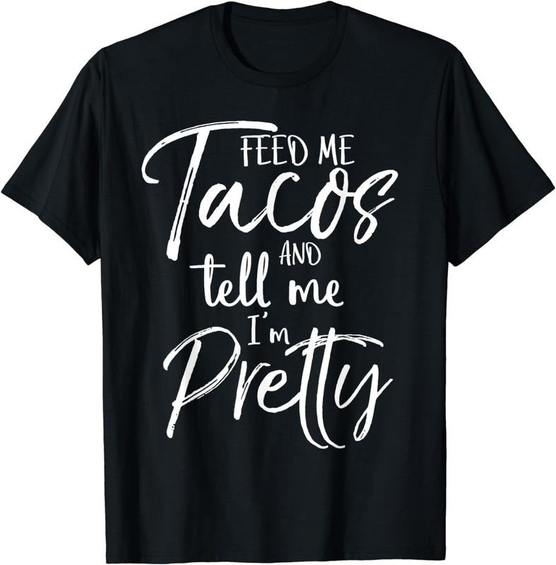 [100% Cotton] Feed Me Tacos and Tell Me I'm Pretty Shirt Funny T-Shirt Hoodie, Sweatshirt | WearSparks.com
