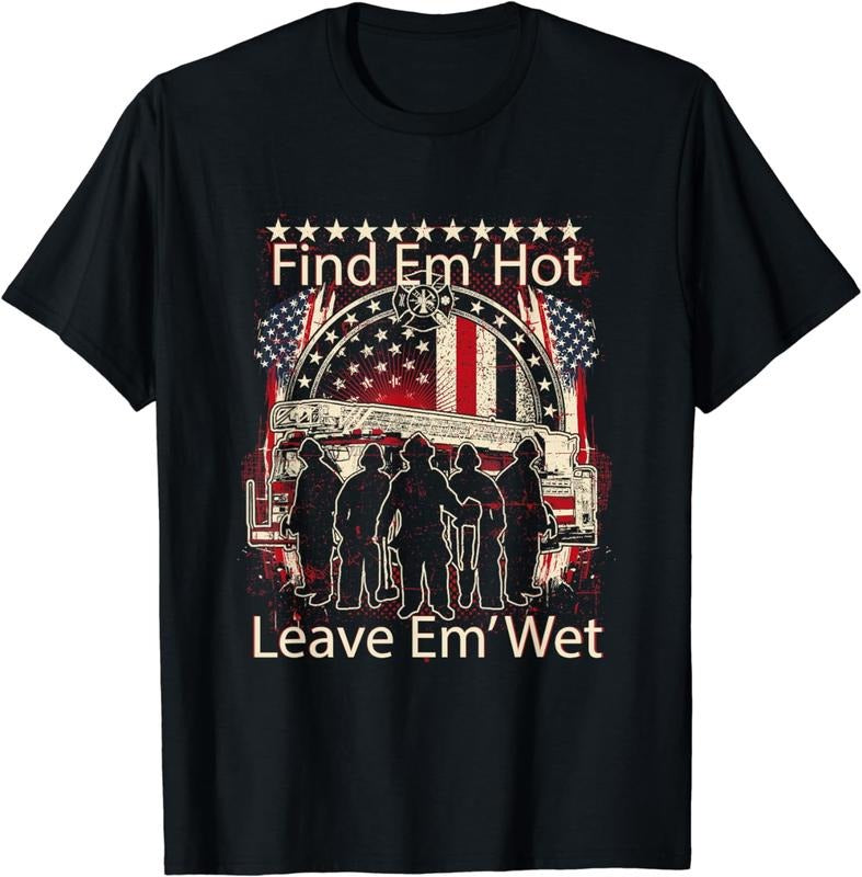 [100% Cotton] Find Em' Hot, Leave Em' Wet! Pro Firefighter, Patriotic T-Shirt Hoodie, Sweatshirt | WearSparks.com