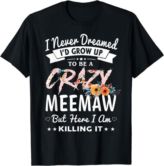 [100% Cotton] I Never Dreamed I'd Be Crazy Meemaw Grandma Gifts Women Breathable casual T-shirt Hoodie, Sweatshirt