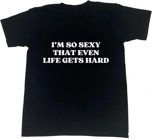 [100% Cotton] I'm So Sexy That Even Life Gets Hard T-Shirt Hoodie, Sweatshirt | WearSparks.com