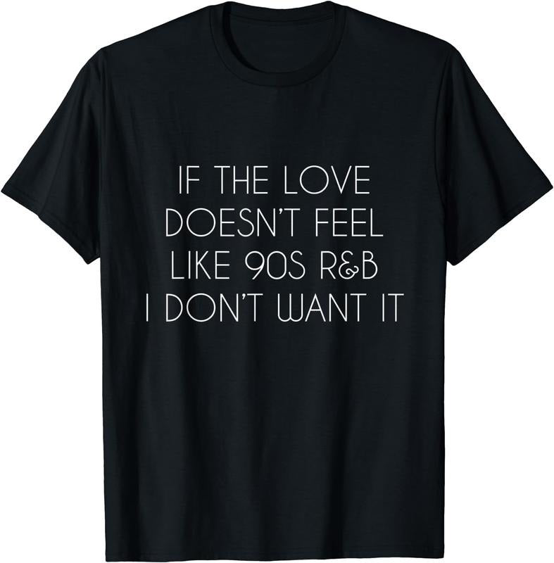 [100% Cotton] If the love doesn't feel like 90s R&B I don't want it TShirt Hoodie, Sweatshirt | WearSparks.com