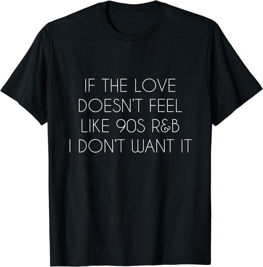 [100% Cotton] If the love doesn't feel like 90s R&B I don't want it TShirt Hoodie, Sweatshirt | WearSparks.com
