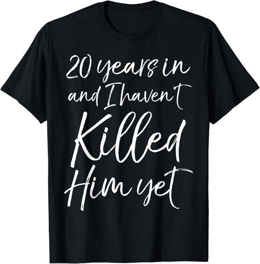 100% Cotton 20th Anniversary 20 Years in and I Haven't Killed Him Yet T-Shirt Hoodie, Sweatshirt | WearSparks.com