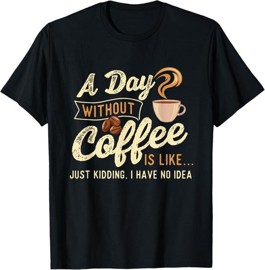 100% Cotton A Day Without Coffee Is Like - Coffee Lover Caffeine Lover T-Shirt Hoodie, Sweatshirt | WearSparks.com