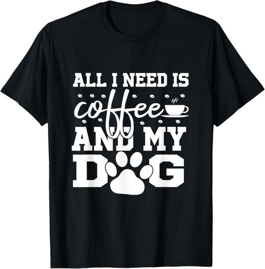 100% Cotton All I Need Is Coffee and my Dog Coffee Lovers Quote T-Shirt Hoodie, Sweatshirt | WearSparks.com