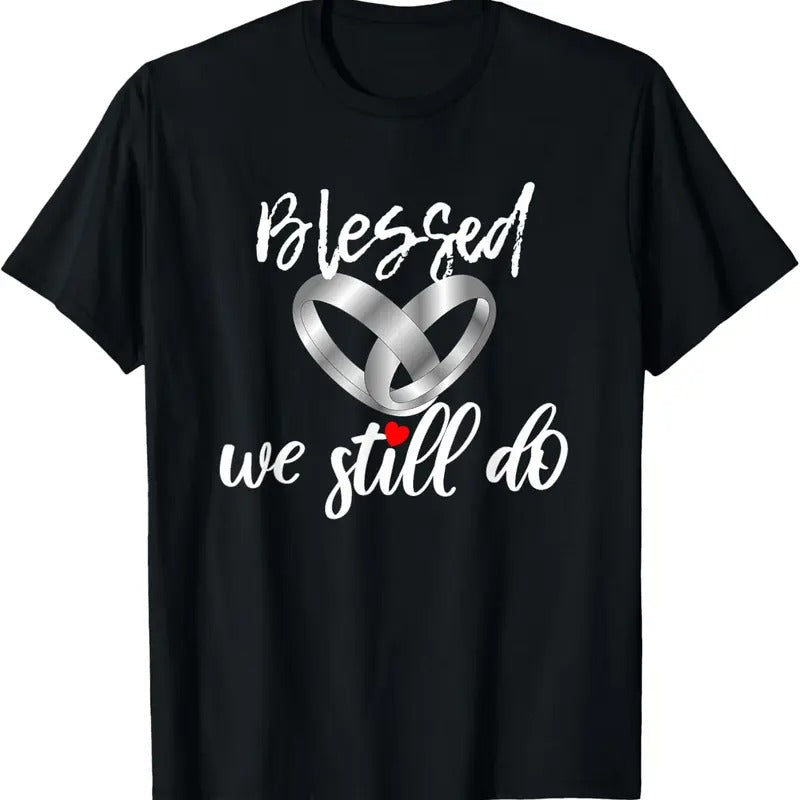 100% Cotton Blessed We Still Do Wedding Anniversary T-Shirt Hoodie, Sweatshirt | WearSparks.com
