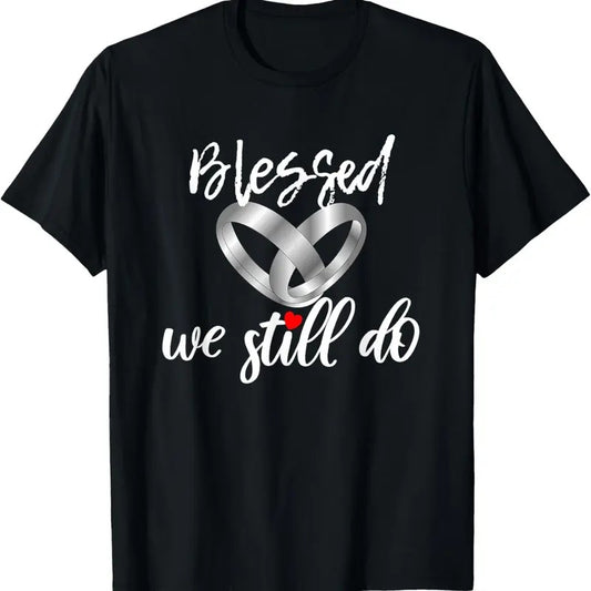 100% Cotton Blessed We Still Do Wedding Anniversary T-Shirt Hoodie, Sweatshirt | WearSparks.com