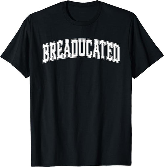 [100% Cotton]Breaducated Breadmaker Bread Baking Sourdough Enthusiast T-Shirt Hoodie, Sweatshirt | WearSparks.com