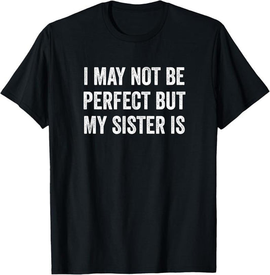 100% Cotton Cool Funny I May Not Be Perfect but My Sister is T-Shirt Hoodie, Sweatshirt | WearSparks.com