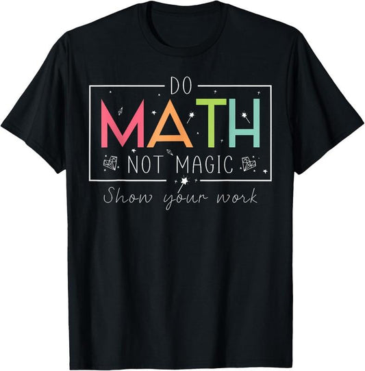 100% Cotton Do Math Not Magic Funny Math Teacher Back to School T-Shirtstyle{n002}2 T-Shirts, Hoodie, Sweatshirt