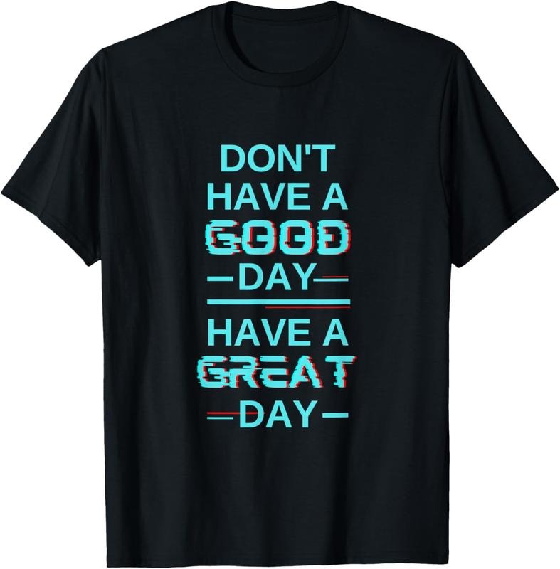 [100% Cotton]Don't Have A Good Day Have A Great Day Blue Shirt Guy T-Shirt Hoodie, Sweatshirt | WearSparks.com