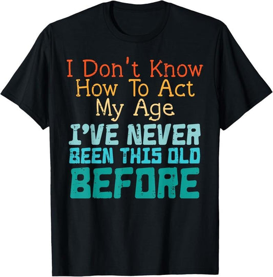 100% Cotton Dont Know How To Act My Age Funny Saying Sarcastic Men Women T-Shirt Hoodie, Sweatshirt | WearSparks.com