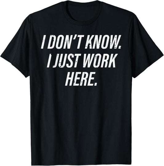 100% Cotton Dont Know I Just Work Here Funny Saying Sarcastic Men Women T-Shirt Hoodie, Sweatshirt | WearSparks.com