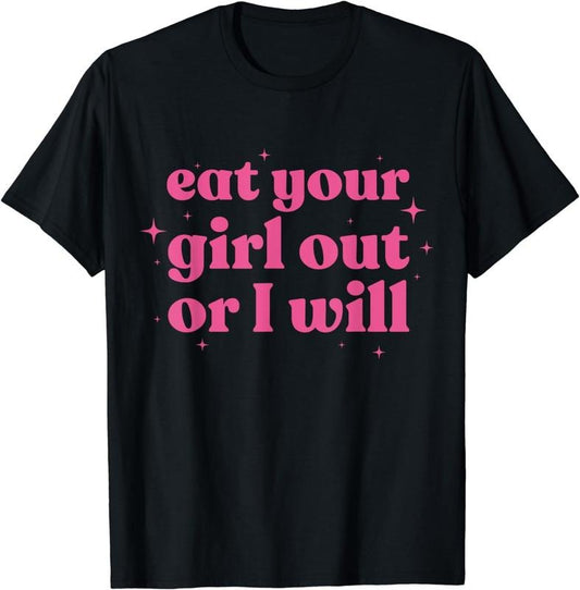 [100% Cotton]Eat Your Girl Out Or I Will Funny LGBTQ Pride Funny Saying T-Shirt Hoodie, Sweatshirt | WearSparks.com