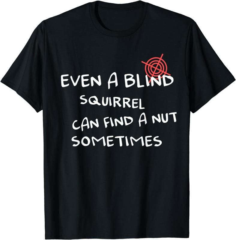 [100% Cotton]Even a blind squirrel can find a nut sometimes Design for a T-Shirt Hoodie, Sweatshirt | WearSparks.com