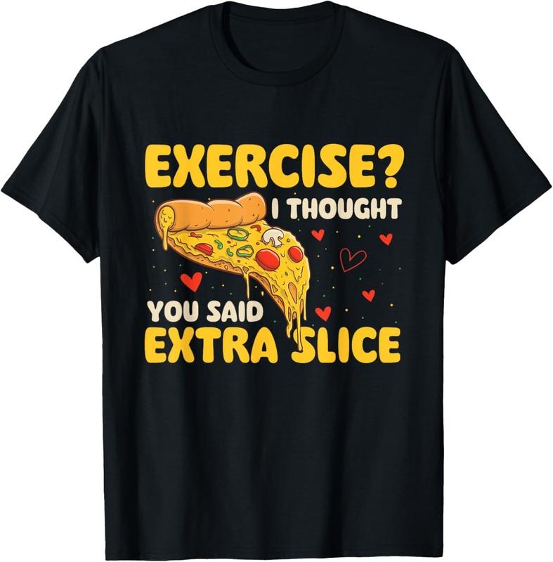 100% Cotton Exercise - I Thought You Said Extra Slice - Pizza Baker T-Shirt Hoodie, Sweatshirt | WearSparks.com