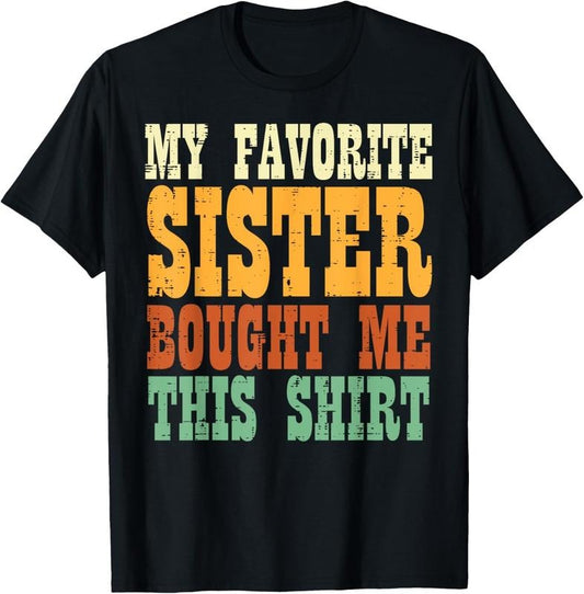 100% Cotton Favorite Sister Bought Me This Shirt Brother Sibling Men Boy T-Shirt Hoodie, Sweatshirt | WearSparks.com