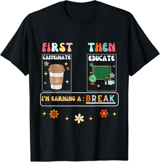 100% Cotton First Caffeinate Then Educate I'm Earning A Break Teacher T-Shirt Hoodie, Sweatshirt | WearSparks.com