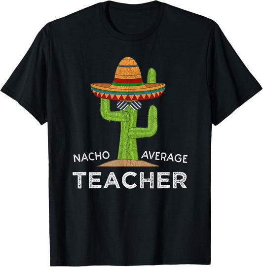 100% Cotton Fun Teacher Appreciation Humor | Funny Nacho Average Teacher T-Shirt Hoodie, Sweatshirt | WearSparks.com