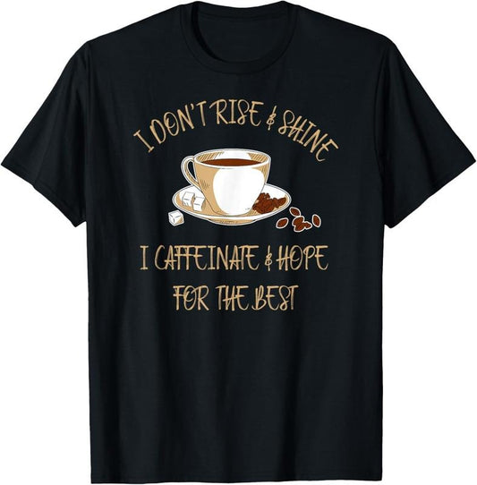100% Cotton Funny Coffee - I Don't Rise And Shine I Caffeinate And Hope T-Shirt Hoodie, Sweatshirt | WearSparks.com