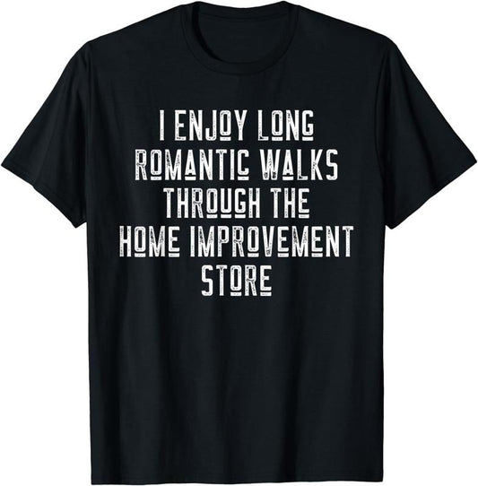 [100% Cotton]Funny I Enjoy Long Romantic Walks Through Home Improvement T-Shirt Hoodie, Sweatshirt | WearSparks.com