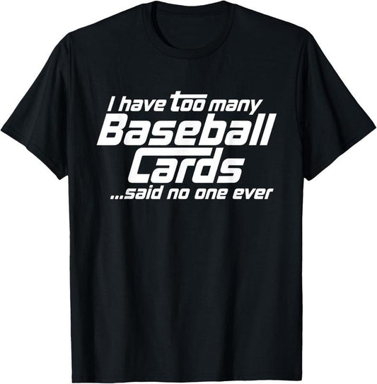 100% Cotton Funny I Have Too Many Baseball Cards Sports Card Collector T-Shirt Hoodie, Sweatshirt | WearSparks.com