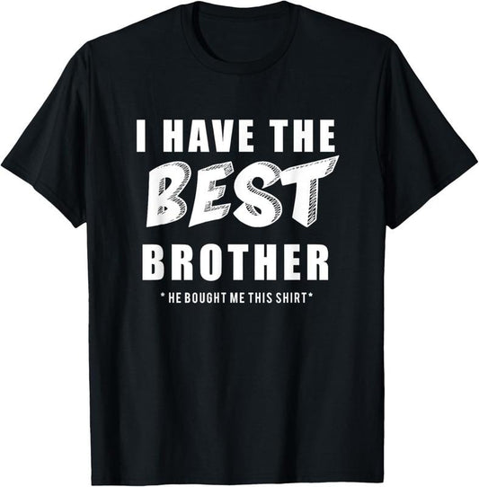 100% Cotton Funny I Have the Best Brother He Bought Me This Shirt T-Shirt Hoodie, Sweatshirt | WearSparks.com